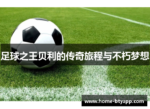 足球之王贝利的传奇旅程与不朽梦想