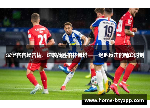 汉堡客客场告捷，逆袭战胜柏林赫塔——绝地反击的精彩时刻
