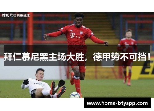 拜仁慕尼黑主场大胜，德甲势不可挡！
