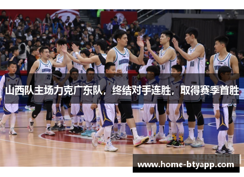 山西队主场力克广东队，终结对手连胜，取得赛季首胜